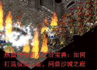 热血传奇新人进阶宝典:如何打造极品装备,问鼎沙城之巅 热血传奇新人进阶宝典:如何打造极品装备,问鼎沙城之巅