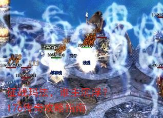 征战玛法,谁主沉浮?176传奇攻略指南 征战玛法,谁主沉浮?176传奇攻略指南