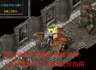 微端传奇无忧畅玩攻略宝典:从菜鸟到高玩之路的进阶指南 微端传奇无忧畅玩攻略宝典:从菜鸟到高玩之路的进阶指南