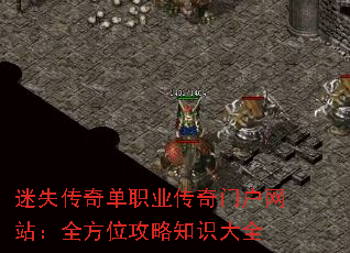 迷失传奇单职业传奇门户网站:全方位攻略知识大全 迷失传奇单职业传奇门户网站:全方位攻略知识大全