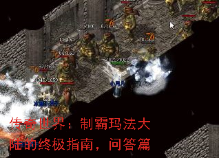 传奇世界:制霸玛法大陆的终极指南,问答篇 传奇世界:制霸玛法大陆的终极指南,问答篇