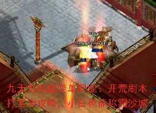 九天封神超变单职业:开荒刷本打宝全攻略,小白也能称霸沙城 九天封神超变单职业:开荒刷本打宝全攻略,小白也能称霸沙城