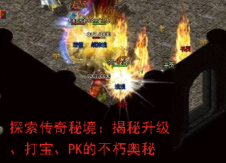 探索传奇秘境:揭秘升级、打宝、PK的不朽奥秘 探索传奇秘境:揭秘升级、打宝、PK的不朽奥秘