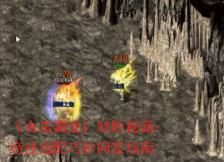 《合击霸业》制胜秘籍:绝技搭配巧妙问答指南 《合击霸业》制胜秘籍:绝技搭配巧妙问答指南