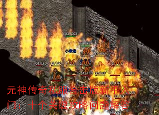 元神传奇私服合击版新手入门:十个关键攻略问题解答 元神传奇私服合击版新手入门:十个关键攻略问题解答