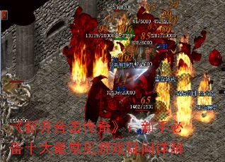 《新开合击传奇》:新手必备十大最常见游戏疑问详解 《新开合击传奇》:新手必备十大最常见游戏疑问详解