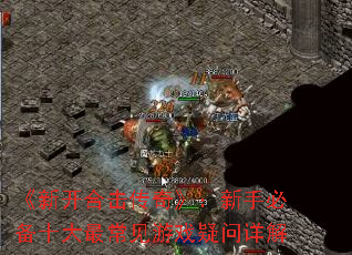 《新开合击传奇》:新手必备十大最常见游戏疑问详解 《新开合击传奇》:新手必备十大最常见游戏疑问详解