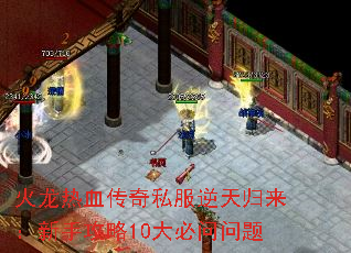 火龙热血传奇私服逆天归来:新手攻略10大必问问题 火龙热血传奇私服逆天归来:新手攻略10大必问问题