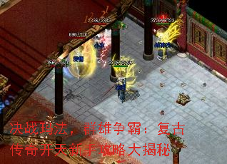 决战玛法,群雄争霸:复古传奇开天新手攻略大揭秘 决战玛法,群雄争霸:复古传奇开天新手攻略大揭秘