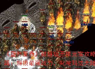 《蓝月至尊》破解版无限元宝攻略秘籍:解锁最强战力,叱咤玛法大陆 《蓝月至尊》破解版无限元宝攻略秘籍:解锁最强战力,叱咤玛法大陆