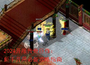 2024开服传奇巨作:新手开局必备攻略指南 2024开服传奇巨作:新手开局必备攻略指南