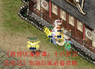 《西游伏魔奇谭:十八罗汉历险记》高端玩家必备攻略 《西游伏魔奇谭:十八罗汉历险记》高端玩家必备攻略