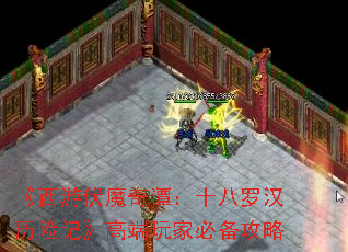 《西游伏魔奇谭:十八罗汉历险记》高端玩家必备攻略 《西游伏魔奇谭:十八罗汉历险记》高端玩家必备攻略