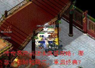 传奇客户端版本选择攻略:哪款让你驰骋玛法,重温经典? 传奇客户端版本选择攻略:哪款让你驰骋玛法,重温经典?