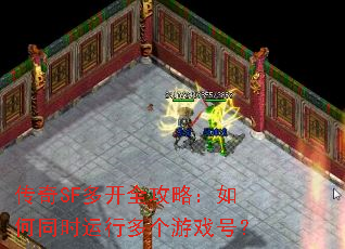 传奇SF多开全攻略:如何同时运行多个游戏号? 传奇SF多开全攻略:如何同时运行多个游戏号?