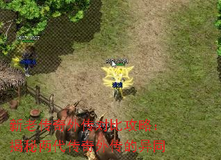 新老传奇外传对比攻略:揭秘两代传奇外传的异同 新老传奇外传对比攻略:揭秘两代传奇外传的异同