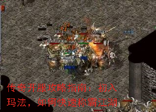 传奇开服攻略指南:初入玛法,如何快速称霸江湖 传奇开服攻略指南:初入玛法,如何快速称霸江湖