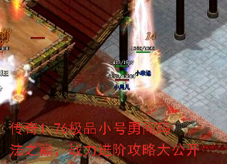 传奇1.76极品小号勇闯玛法之巅,战力进阶攻略大公开 传奇1.76极品小号勇闯玛法之巅,战力进阶攻略大公开