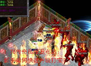 1.76传奇私服发布站:新手如何快速升级打宝? 1.76传奇私服发布站:新手如何快速升级打宝?