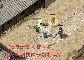 1.76传奇新人如何在开服初期快速升级打宝? 1.76传奇新人如何在开服初期快速升级打宝?