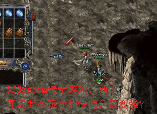 523zgcom传奇游戏,新手开局怎么玩才能快速升级变强? 523zgcom传奇游戏,新手开局怎么玩才能快速升级变强?