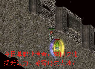 今日单职业传奇:如何快速提升战力,称霸玛法大陆? 今日单职业传奇:如何快速提升战力,称霸玛法大陆?