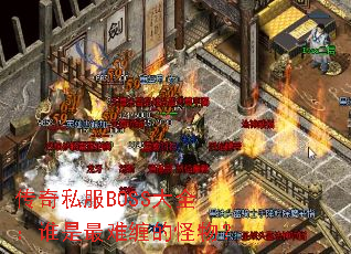 传奇私服BOSS大全:谁是最难缠的怪物? 传奇私服BOSS大全:谁是最难缠的怪物?