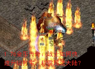 1.76金币传奇:战士如何快速升级打宝,称霸玛法大陆? 1.76金币传奇:战士如何快速升级打宝,称霸玛法大陆?