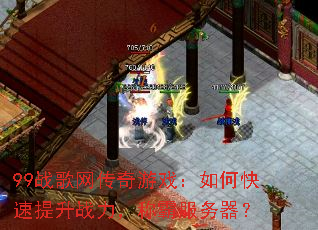99战歌网传奇游戏:如何快速提升战力,称霸服务器? 99战歌网传奇游戏:如何快速提升战力,称霸服务器?