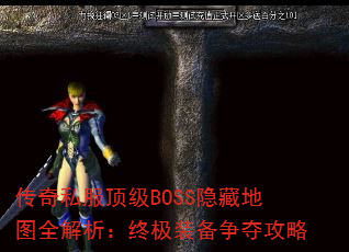 传奇私服顶级BOSS隐藏地图全解析:终极装备争夺攻略 传奇私服顶级BOSS隐藏地图全解析:终极装备争夺攻略