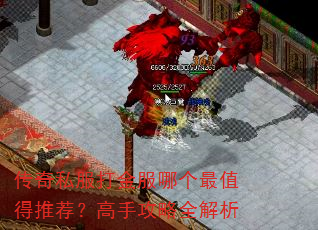 传奇私服打金服哪个最值得推荐?高手攻略全解析 传奇私服打金服哪个最值得推荐?高手攻略全解析
