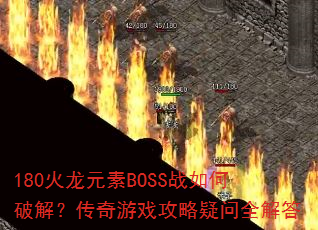 180火龙元素BOSS战如何破解?传奇游戏攻略疑问全解答 180火龙元素BOSS战如何破解?传奇游戏攻略疑问全解答