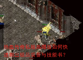 热血传奇私服高爆版如何快速刷出极品装备与技能书? 热血传奇私服高爆版如何快速刷出极品装备与技能书?