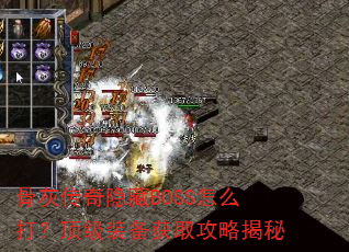 骨灰传奇隐藏BOSS怎么打?顶级装备获取攻略揭秘 骨灰传奇隐藏BOSS怎么打?顶级装备获取攻略揭秘