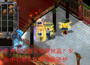 传奇游戏账号频繁被盗?安全中心教你如何彻底防护 传奇游戏账号频繁被盗?安全中心教你如何彻底防护