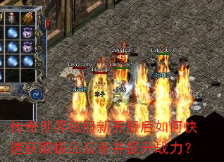 传奇世界私服新开服后如何快速获取极品装备并提升战力? 传奇世界私服新开服后如何快速获取极品装备并提升战力?