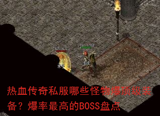 热血传奇私服哪些怪物爆顶级装备?爆率最高的BOSS盘点 热血传奇私服哪些怪物爆顶级装备?爆率最高的BOSS盘点
