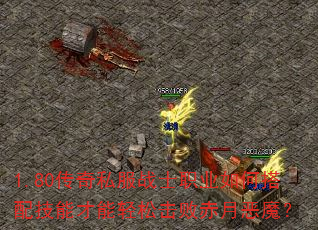 1.80传奇私服战士职业如何搭配技能才能轻松击败赤月恶魔? 1.80传奇私服战士职业如何搭配技能才能轻松击败赤月恶魔?