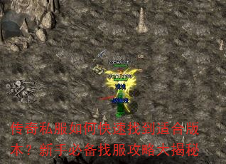 传奇私服如何快速找到适合版本?新手必备找服攻略大揭秘 传奇私服如何快速找到适合版本?新手必备找服攻略大揭秘