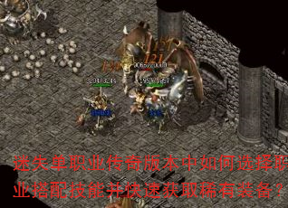 迷失单职业传奇版本中如何选择职业搭配技能并快速获取稀有装备? 迷失单职业传奇版本中如何选择职业搭配技能并快速获取稀有装备?