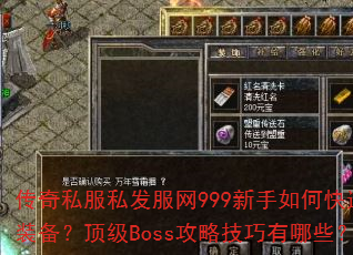传奇私服私发服网999新手如何快速刷装备?顶级Boss攻略技巧有哪些? 传奇私服私发服网999新手如何快速刷装备?顶级Boss攻略技巧有哪些?