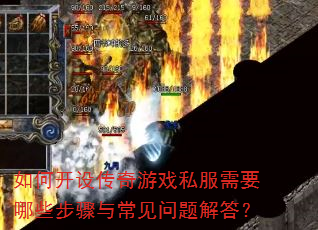 如何开设传奇游戏私服需要哪些步骤与常见问题解答? 如何开设传奇游戏私服需要哪些步骤与常见问题解答?
