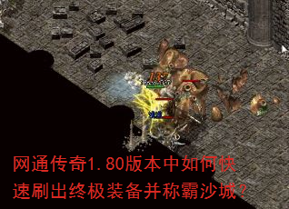 网通传奇1.80版本中如何快速刷出终极装备并称霸沙城? 网通传奇1.80版本中如何快速刷出终极装备并称霸沙城?