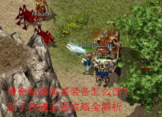 传奇私服商城装备怎么选?新手快速变强攻略全解析 传奇私服商城装备怎么选?新手快速变强攻略全解析