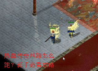热血传奇丝路怎么跑?新手必看攻略 热血传奇丝路怎么跑?新手必看攻略
