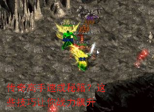 传奇高手速成秘籍?这些技巧让你战力飙升 传奇高手速成秘籍?这些技巧让你战力飙升