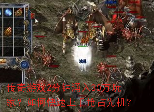 传奇游戏2分钟涌入30万玩家?如何快速上手抢占先机? 传奇游戏2分钟涌入30万玩家?如何快速上手抢占先机?