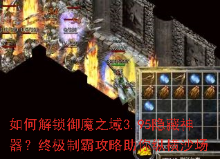 如何解锁御魔之域3.95隐藏神器?终极制霸攻略助你纵横沙场 如何解锁御魔之域3.95隐藏神器?终极制霸攻略助你纵横沙场