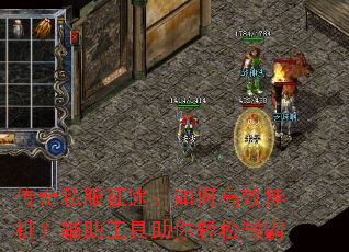 传奇私服征途:如何高效挂机?辅助工具助你轻松制霸 传奇私服征途:如何高效挂机?辅助工具助你轻松制霸