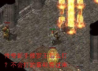 传奇新手修罗王怎么打?不会打的童鞋看过来 传奇新手修罗王怎么打?不会打的童鞋看过来